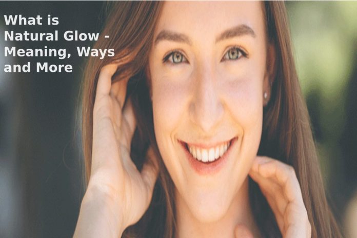 What is Natural Glow - Meaning, Ways and More