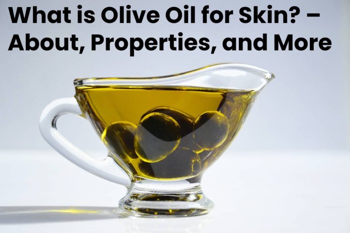 What is Olive Oil for Skin? – About, Properties, and More - 2021