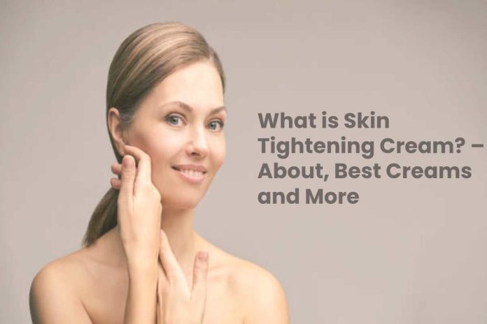 What is Skin Tightening Cream? – About, Best Creams and More