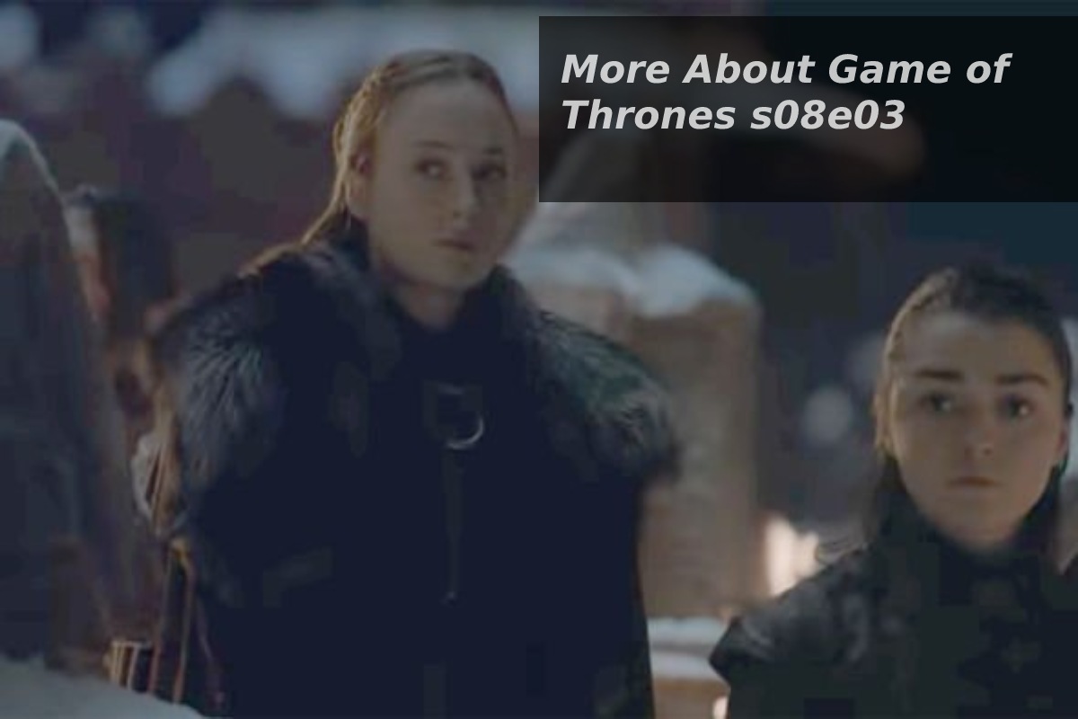 More About Game of Thrones s08e03