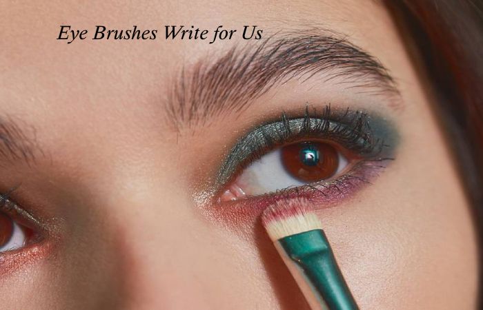 Eye Brushes Write for Us