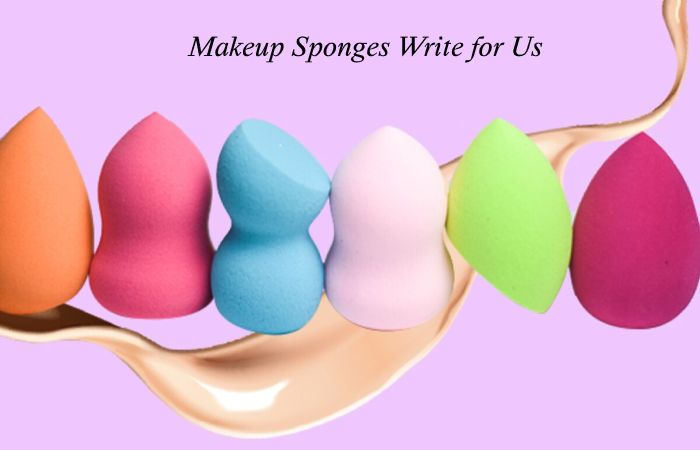 Makeup Sponges Write for Us